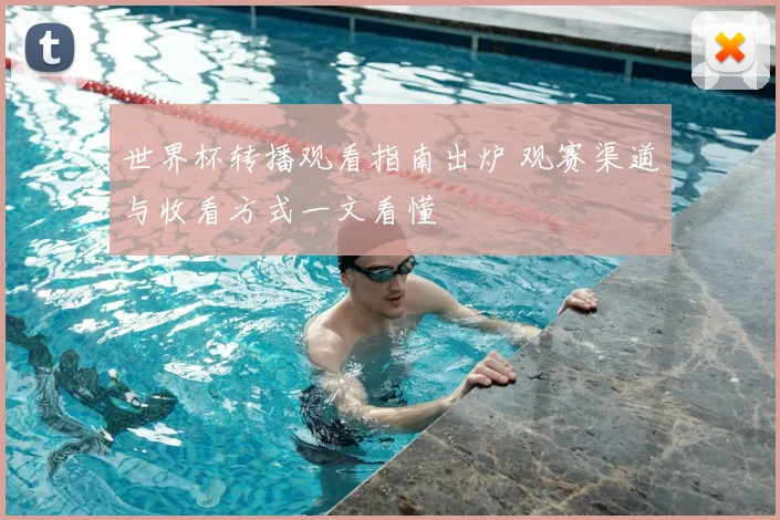 世界杯转播观看指南出炉 观赛渠道与收看方式一文看懂