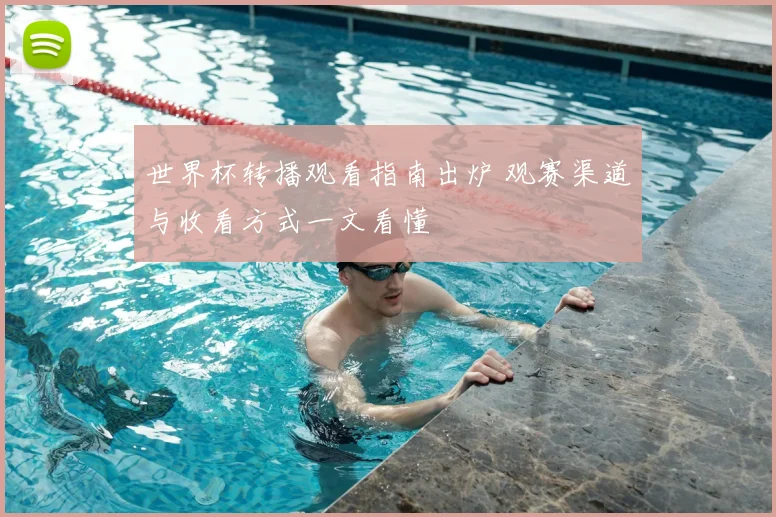 世界杯转播观看指南出炉 观赛渠道与收看方式一文看懂
