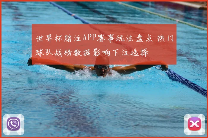 世界杯赌注APP赛事玩法盘点 热门球队战绩数据影响下注选择