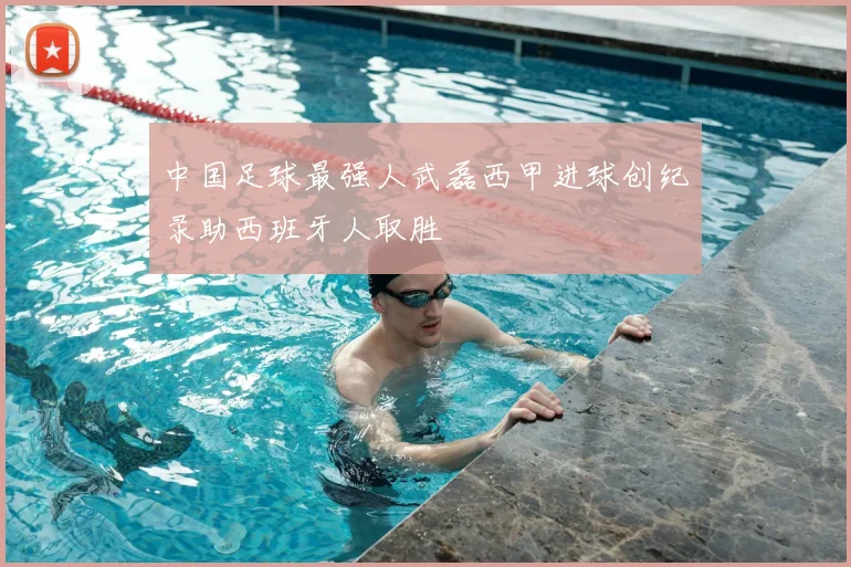 中国足球最强人武磊西甲进球创纪录助西班牙人取胜