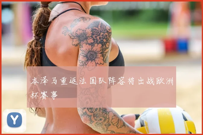 本泽马重返法国队阵容将出战欧洲杯赛事