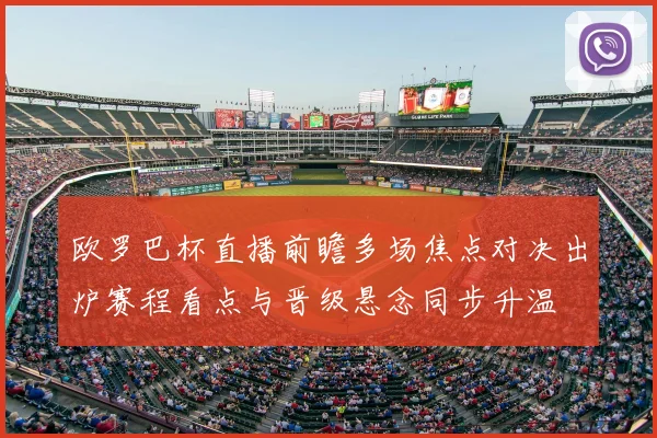 欧罗巴杯直播前瞻多场焦点对决出炉赛程看点与晋级悬念同步升温